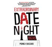 Extraordinary Date Night Ideas: 52 Budget-Friendly Activities to Strengthen and Recharge Your Relationship, Rekindle Intimacy, and Build Trust