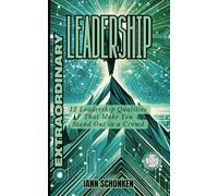 Extraordinary Leadership: 12 Qualities That Make You Stand Out in a Crowd