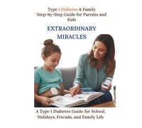 Extraordinary Miracles: Stories, tips, and recipes for children and parents who lead active lifestyles despite type 1 diabetes.