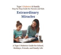 Extraordinary miracles.: Stories, tips, and recipes for children and parents who lead active lifestyles despite type 1 diabetes.