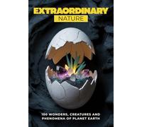Extraordinary Nature: 100 Wonders, Creatures, and Phenomena of Planet Earth
