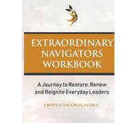 Extraordinary Navigators Workbook: A Journey to Restore, Renew, and Reignite Everyday Leaders