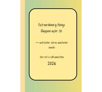Extraordinary Things Begin After 50: Its your story, begin today
