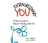 Extraordinary You: A Short Guide to Memoir Writing with AI