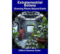 Extraterrestrial Botany: Growing Plants Beyond Earth