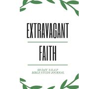 Extravagant Faith: 60 day S.O.A.P Journal
