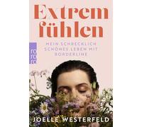 Extrem fühlen: Mein schrecklich schönes Leben mit Borderline