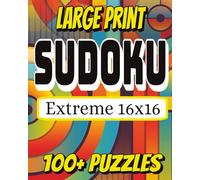 Extreme 16x16 Sudoku Puzzle Book: Easy to Read, Large Print, Extreme 16x16 Sudoku Puzzlebook..100+ Puzzles, 200+ Pages, 8x10 Inches...Great for Travel, Mental Challenge, and Gifts!