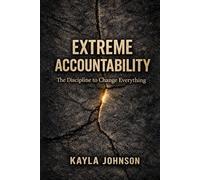 Extreme Accountability: The Discipline to Change Everything