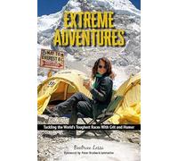 Extreme Adventures: Tackling the World's Toughest Races With Grit and Humor