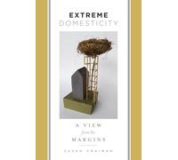 Extreme Domesticity: A View from the Margins