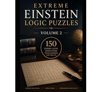 Extreme Einstein Logic Puzzles Volume 2 150 Hard, Expert and Genius-Level Logic Grid Challenges for Adults: A Premium Collection of Deduction Puzzles ... Progressive Difficulty, Unique Solutions