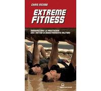 Extreme fitness. Massimizzare le prestazioni con i metodi di addestramento militare