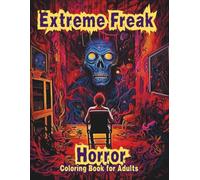 Extreme Freak Horror Coloring Book for Adults - Disturbing Creatures, Grotesque Decay & Unsettling Surreal Gore Art for Adults: 60 Nightmare-Inducing ... Macabre Scenes for Fearless Colorists