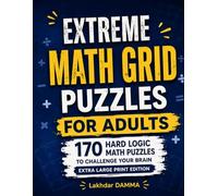EXTREME MATH GRID PUZZLES FOR ADULTS: 170 Hard Logic Math Puzzles to Challenge Your Brain EXTRA LARGE PRINT EDITION