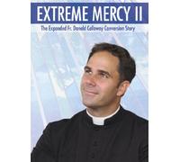 Extreme Mercy II: The Expanded Fr. Donald Calloway Conversion Story