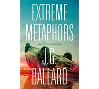 Extreme Metaphors: The Definitive Collection of Interviews with a Visionary Science Fiction Author