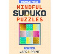 Extreme Mindful Large Print Sudoku Puzzles: 100+ Advanced Challenges For Teens, Adults & Seniors to Strengthen Logic, Develop Focus and Stay Mentally Sharp (Solutions Included)