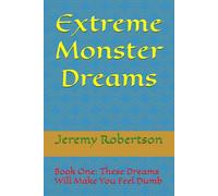 Extreme Monster Dreams: Book One: These Dreams Will Make You Feel Dumb