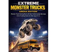EXTREME MONSTER TRUCKS: ARENA EDITION Monster Truck Coloring Book with Epic Stadium Jumps, Bus Leaps & Car Crushing Action for Kids Ages 8-12