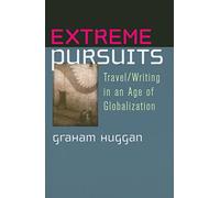 Extreme Pursuits: Travel/Writing in an Age of Globalization [Lingua Inglese]