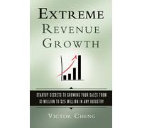 Extreme Revenue Growth: Startup Secrets to Growing Your Sales from $1 Mill...