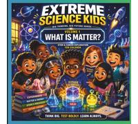 Extreme Science Kids: Big Thinking, Big Future Series: Vol.1 What Is Matter?