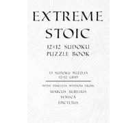 Extreme Stoic 12x12 Sudoku Puzzle Book: 55 Challenging 12x12 Sudoku Puzzles for Brain Training, Focus, and Relaxation with Inspirational Stoic Philosophy | Solutions Included