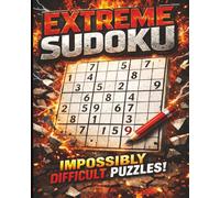 Extreme Sudoku Impossibly Difficult Puzzles for Advanced & Expert Solvers