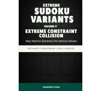 Extreme Sudoku Variants: Extreme Constraint Collision: 300 Multi-Constraint Logic Puzzles