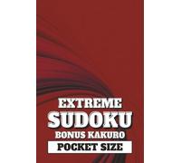 EXTREME SUDOKU with BONUS KAKURO: POCKET SIZE: Mini 4x6 inch Puzzle Book | All Hard and Difficult Sudoku | 50 Sudoku Puzzles, 122 pages | Compact ... for hours of challenging entertainment |