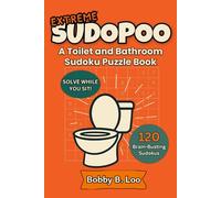 Extreme Sudopoo - A Toilet and Bathroom Sudoku Puzzle Book: Gag Gift and Stocking Stuffer for Adults, Teens and Kids |120 Toilet-Friendly Brain Teasers, Logic Games & Sit-Down Fun for All Ages