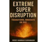 Extreme Super Disruption: Transform, Innovate or Die!