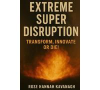 Extreme Super Disruption: Transform, Innovate or Die!