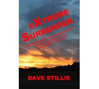 Extreme Surrender: BREAKING FREE from Futile Religious Ritual to Develop a Real Relationship with God