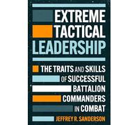 Extreme Tactical Leadership: The Traits and Skills of Successful Battalion Commanders in Combat