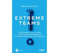 Extreme Teams. Perché Netflix, Pixar, Airbnb e altre aziende all'avanguardia prosperano dove molte altre falliscono