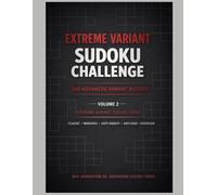 Extreme Variant Sudoku Challenge - Volume 2: 300 Advanced Variant Puzzles • Classic, Windoku, Anti-Knight, Anti-King & Center-Dot