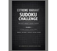 Extreme Variant Sudoku Challenge - Volume 4: 300 Elite Extreme Constraint Sudoku Puzzles • Anti-Knight, Anti-King, Non-Consecutive & Windoku