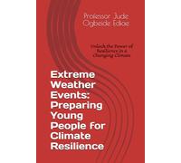 Extreme Weather Events: Preparing Young People for Climate Resilience: Unlock the Power of Resilience in a Changing Climate!