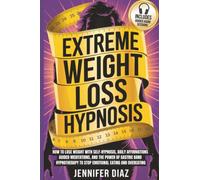 Extreme Weight Loss Hypnosis: How to Lose Weight with Self-Hypnosis, Daily Affirmations, Guided Meditations, and the Power of Gastric Band Hypnotherapy to Stop Emotional Eating and Overeating