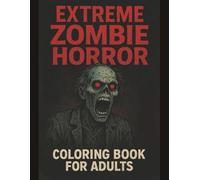 EXTREME ZOMBIE HORROR Coloring Book for Adults: 95 Brutal Undead Creatures, Terrifying Zombie Designs & Apocalyptic Horror Scenes for Fearless Adult Colorists