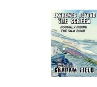 Extremes Beyond The Screen: Roughly Riding The Silk Road: 7