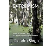 EXTREMISM: A book on POWER, CRUELTY, RESTRAINT, and the future of EARTH.