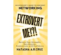 Extrovert Me!?!: An Introvert's Guide to Confident Networking
