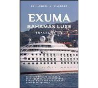 Exuma, Bahamas Luxe Travel Guide: Discover Private Islands, 5-star Resorts, Yacht charters & insider Tips for the ultimate Caribbean Getaway