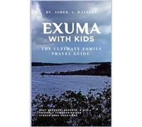 Exuma with Kids:: The Complete Family Travel Guide to Beaches, Resorts & Stress-Free Itineraries (Color Edition)