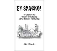 EY SPACKO: Die Erlebnisse des Wernherr T. Gruehnberg in West-Berlin vor dem Mauerfall