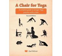 A Chair for Yoga: A complete guide to Iyengar Yoga practice with a chair