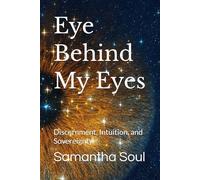 Eye Behind My Eyes: Discernment, Intuition, Learning to Trust What You Feel